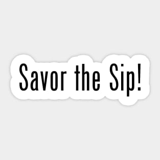 Savor the Sip! Sticker